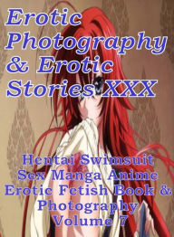 Erotica Porn: Erotic Photography & Erotic Stories XXX Hentai Swimsuit Sex Manga Anime Erotic Fetish Book & Photography Volume 7 ( Erotic Photography,