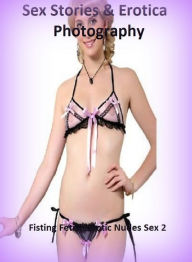 Sex Stories & Erotica Photography: Fisting Fetish Erotic Nudes Sex 2 ( Erotic Photography, Erotic Stories, Nude Photos, Naked , Adult Nudes, Breast, D