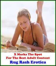 Erotica:X Marks The Spot for The Best Adult Books! Rug Rash Erotica (Erotic Photography, Erotic Stories, Nude Photos, Naked , She-male,Gay, Fetish, Bo