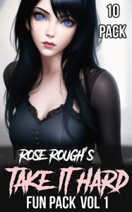 Rose Rough's Take It Hard Fun Pack Vol 1: (Taboo, Dubcon, Dubious Consent, First Time Sex, Virgin, Gangbang, Ganged, Group Sex, Free Use, Forced Submi