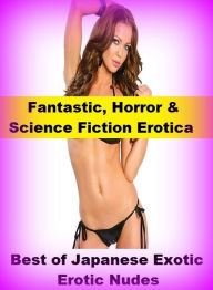 Fantastic, Horror & Science Fiction Erotica: Best ofJapanese Exotic Erotic Nudes ( Erotic Photography, Erotic Stories, Nude Photos, Naked , Adult Nude