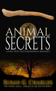 Animal Secrets: A Gray Wolf Pack Paranormal Romance (The Animal Sagas - Thrown to the Wolves Book 3) Susan G. Charles Author