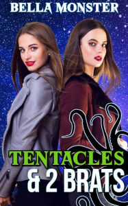 Tentacles & 2 Brats: (Tentacle Monster Erotica, Science Fiction Erotica, Alien Erotica, Tentacle sex, Taboo sex, Dubcon, Dubious Consent)) Bella Monst