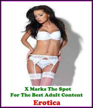 Erotica: X Marks The Spot For The Best Adult Content Erotica ( Erotic Photography, Erotic Stories, Nude Photos, Naked , Adult Nudes, Breast, Dominatio
