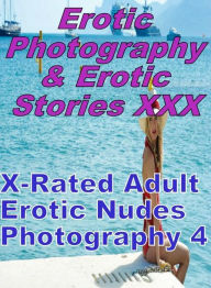 Erotica Porn: Erotic Photography & Erotic Stories XXX X-Rated Adult Erotic Nudes Photography 4 ( Erotic Photography, Erotic Stories, Nude Photos, Nake