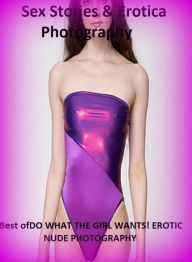 Sex Stories & Erotica Photography: Best ofDO WHAT THE GIRL WANTS! EROTIC NUDE PHOTOGRAPHY ( Erotic Photography, Erotic Stories, Nude Photos, Naked , A