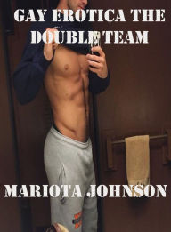Gay Erotica the Double Team Mariota Johnson Author