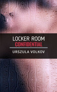 Locker Room Confidential Urszula Volkov Author