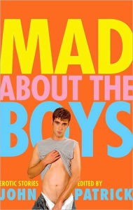 Mad about the Boys: A New Collection of Erotic Tales John Patrick Author