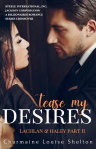 Tease My Desires Lachlan & Haley Part II Charmaine Louise Shelton Author