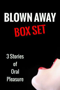 Blown Away Box Set (Oral Erotica Bundle) Ann Wilcox Editor