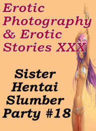 Erotica Hantai: Erotic Photography & Erotic Stories XXX Sister Hentai Slumber Party #18 ( Erotic Photography, Erotic Stories, Nude Photos, Naked, Adul