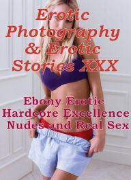 Erotica Teen: Erotic Photography & Erotic Stories XXX Ebony Erotic Hardcore Excellence Nudes and Real Sex ( Erotic Photography, Erotic Stories, Nude P