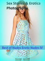 Sex Stories & Erotica Photography: Best ofNudes Erotic Nudes IV ( Erotic Photography, Erotic Stories, Nude Photos, Naked , Adult Nudes, Breast, Domina