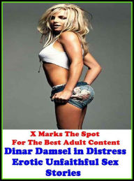 Erotica: X Marks The Spot For The Best Adult Content Dinar Damsel in Distress Erotic Unfaithful Sex Stories ( Erotic Photography, Domination, Bare Ass