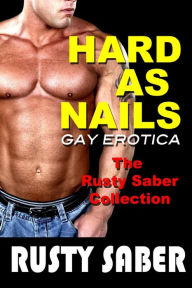 Hard As Nails: Gay Erotica, The Rusty Saber Collection Rusty Saber Author