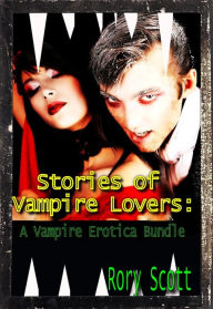 Stories of Vampire Lovers - A Vampire Breeding Erotica Bundle, Two Bloodthirsty Stories Rory Scott Author
