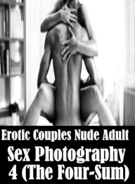 Nude: Shenanigans! Steamy Sex XXX Erotic Couples Nude Adult Sex Photography 4 (The Four-Sum) ( sex, porn, fetish, bondage, oral, anal, ebony, hentai,