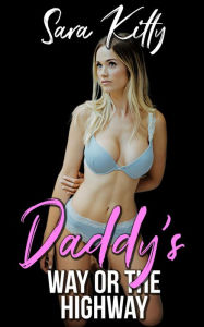 Daddy's Way Or The Highway: Forced Erotica Blackmail Forced Sex Step Erotica Taboo Stepdad Erotica Short Story Sara Kitty Author