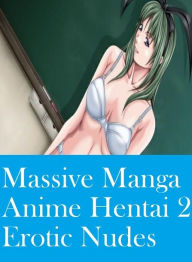 Romance: Erotica Adult Hardcore Sex Massive Manga Anime Hentai 2 Erotic Nudes ( sex, porn, fetish, Bondage, oral, anal, ebony, hentai, domination, ero