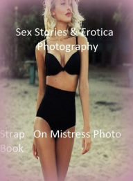 Sex Stories & Erotica Photography: Strap On Mistress Photo Book ( Erotic Photography, Erotic Stories, Nude Photos, Naked , Adult Nudes, Breast, Domina