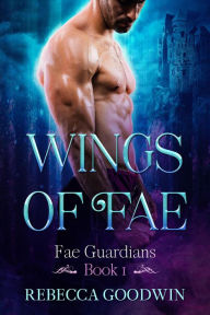 Wings of Fae (Fae Guardians, #1) Rebecca Goodwin Author