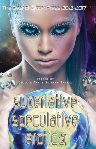 Superlative Speculative Erotica: The Best of Circlet Press 2012-2017 Cecilia Tan Editor