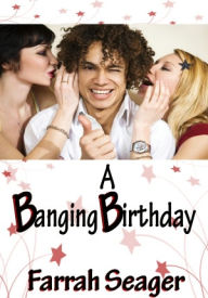 A Banging Birthday - Menage Erotica/Contemporary-College Erotica Farrah Seager Author