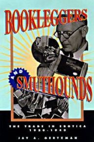 Bookleggers and Smuthounds: The Trade in Erotica, 192-194 Jay A. Gertzman Author