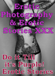 Erotica Sex: Erotic Photography & Erotic Stories XXX Do it Till it's Purple! Erotic Stories ( Erotic Photography, Erotic Stories, Nude Photos, Naked,