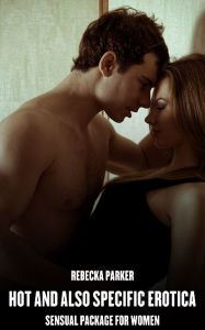 Hot and also Specific Erotica: Sensual Package for Women Rebecka Parker Author