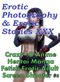 Erotica Hantai: Erotic Photography & Erotic Stories XXX Crazy 3D Anime Hentai Manga Fetish Erotic Adult Screen Shooter #8 ( Erotic Photography, Erotic