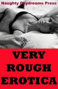 Very Rough Erotica Stories: Five Erotica Stories Naughty Daydreams Press Author
