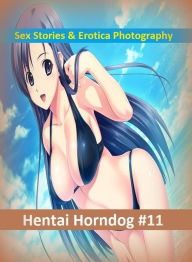 Sex Stories & Erotica Photography: Hentai Horndog #11 ( Erotic Photography, Erotic Stories, Nude Photos, Naked , Adult Nudes, Breast, Domination, Bare