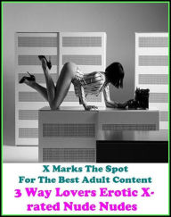 Erotica: X Marks The Spot for The Best Adult Books!3 Way Lovers Erotic X-rated Nude Nudes ( Erotic Photography, Erotic Stories, Nude Photos, Bare Ass,