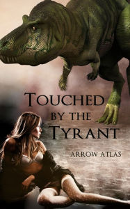 Touched by the Tyrant: Dinosaur Lovers (1) Arrow Atlas Author