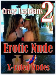 Teen: Erotica Adult Hardcore Sex Crazy Lesbians 2 Erotic Nude X-rated Nudes( sex, porn, fetish, bondage, oral, anal, ebony, hentai, domination, erotic