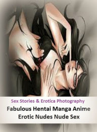 Sex Stories & Erotica Photography: Fabulous Hentai Manga Anime Erotic Nudes Nude Sex ( Erotic Photography, Erotic Stories, Nude Photos, Naked , Adult
