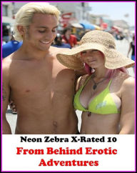 Gay: Neon Zebra X-Rated 10!From Behind Erotic Adventures ( Erotic Photography, Erotic Stories, Nude Photos, Naked , Adult Nudes, Breast, Domination, B