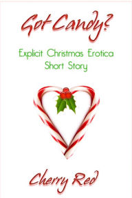 Got Candy?: Explicit Christmas Erotica Short Story Cherry Red Author