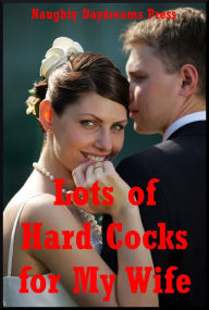 Lots of Hard Cocks for My Wife: Five Explicit Sexy Wife Erotica Stories Naughty Daydreams Press Author