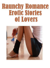 Erotic: She-male Crazy Sex Raunchy Romance Erotic Stories of Lovers( sex, porn, fetish, bondage, oral, anal, ebony, hentai, domination, erotic photogr