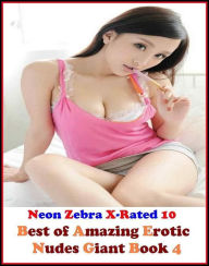 Erotica: Neon Zebra X-Rated 10! Best of Amazing Erotic Nudes Giant Book 4 ( Erotic Photography, Erotic Stories, Nude Photos, Naked , Adult Nudes, Brea