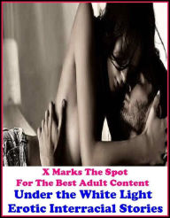 Erotica: X Marks The Spot for The Best Adult Books! Under the White Light Erotic Interracial Stories (Erotic Photography, Erotic Stories, Nude Photos,