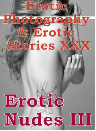 Erotica Nudes: Erotic Photography & Erotic Stories XXX Erotic Nudes III ( Erotic Photography, Erotic Stories, Nude Photos, Naked, Adult Nudes, Dominat
