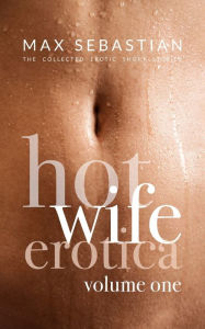 Hotwife Erotica: Volume One Max Sebastian Author