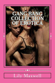 Gang bang Collection of Erotica Lily Maxwell Author