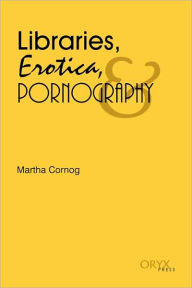 Libraries, Erotica, & Pornography Martha Cornog Author