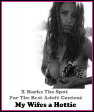 Erotica: X Marks The Spot For The Best Adult Content My Wifes a Hottie ( Erotic Photography, Domination, Bare Ass, Lesbian, She-male, Gay, Fetish, Bon