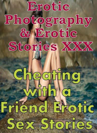Erotica Domination: Erotic Photography & Erotic Stories XXX Cheating with a Friend Erotic Sex Stories ( Erotic Photography, Erotic Stories, Nude Photo